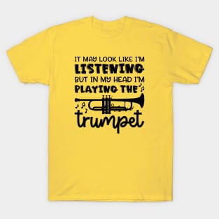 It May Look Like I'm Listening But In My Head I'm Playing The Trumpet Marching Band Cute Funny T-Shirt